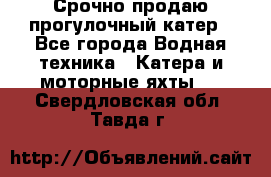 Срочно продаю прогулочный катер - Все города Водная техника » Катера и моторные яхты   . Свердловская обл.,Тавда г.